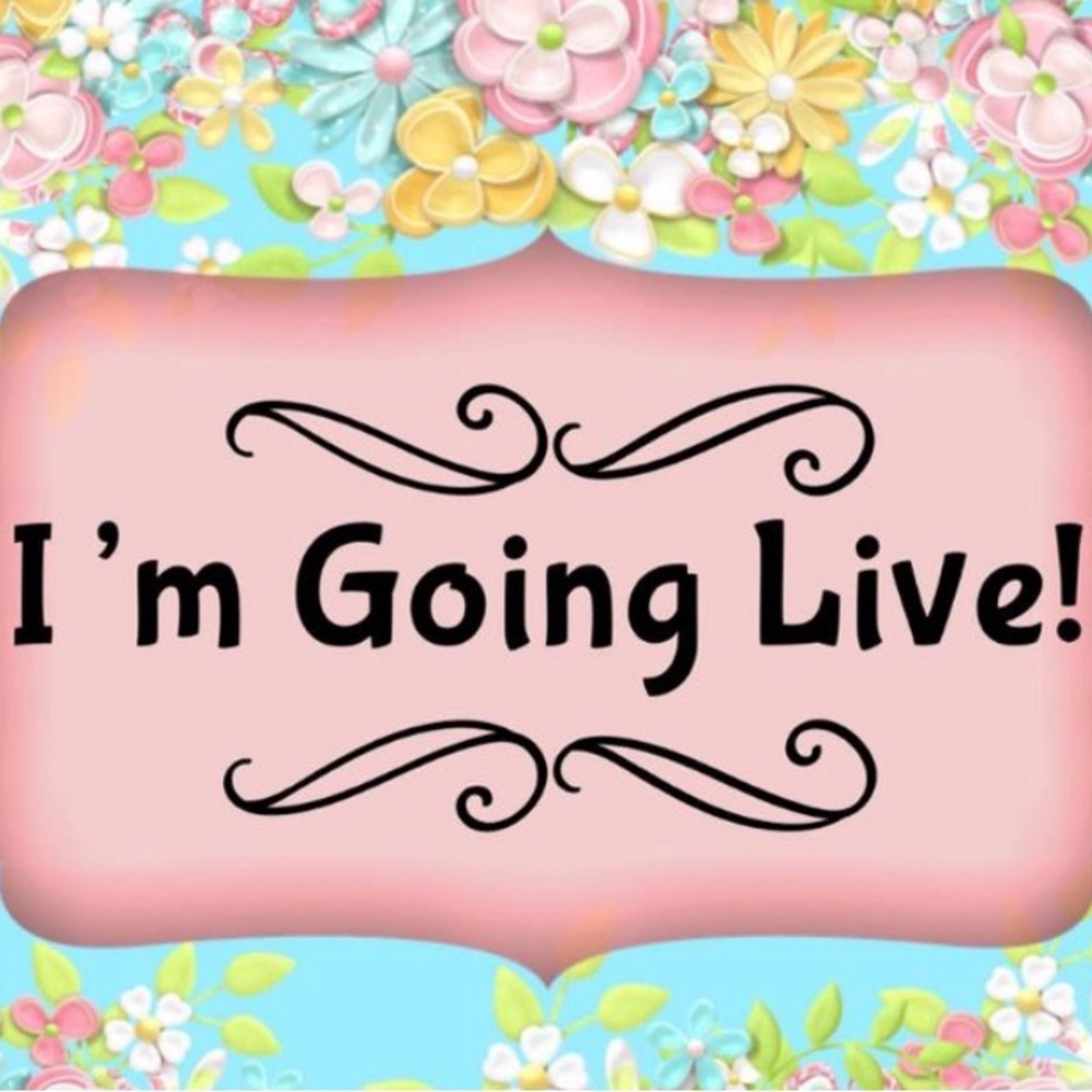 I’m going live very soon!!